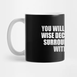 You will rarely make wise decisions if you surround yourself with idiots Mug